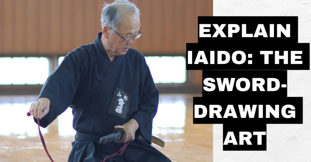 Explain Iaido: The Sword-Drawing Art